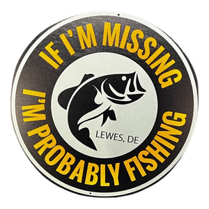 IF IM MISSING IM PROBABLY FISHING TIN SIGN